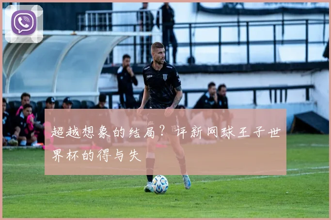 超越想象的结局？评新网球王子世界杯的得与失