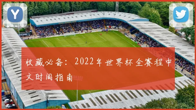 收藏必备：2022年世界杯全赛程中文时间指南