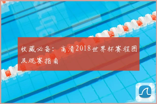 收藏必备：高清2018世界杯赛程图及观赛指南