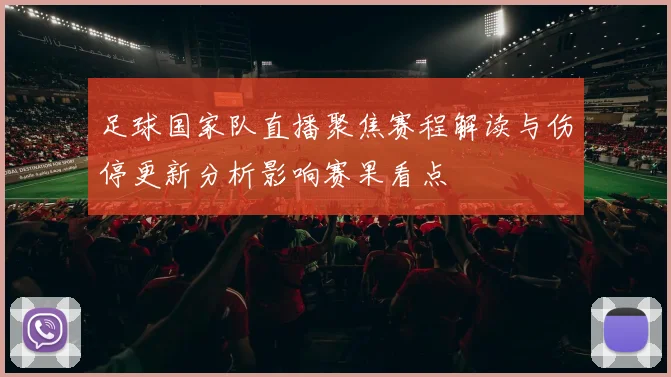 足球国家队直播聚焦赛程解读与伤停更新分析影响赛果看点