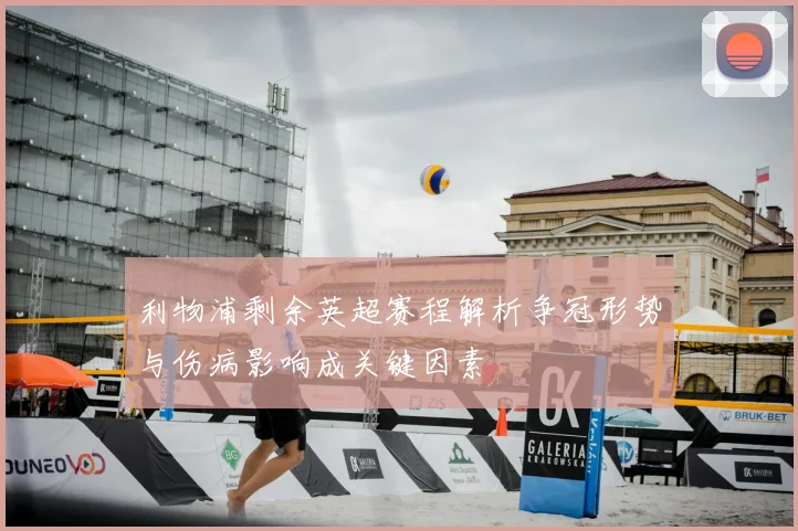 利物浦剩余英超赛程解析争冠形势与伤病影响成关键因素