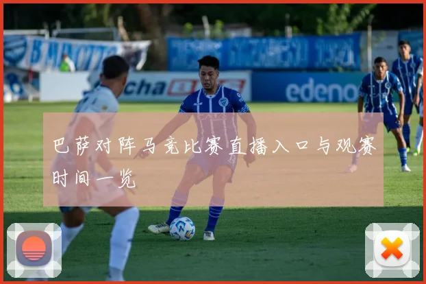 巴萨对阵马竞比赛直播入口与观赛时间一览