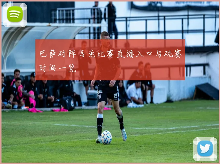 巴萨对阵马竞比赛直播入口与观赛时间一览