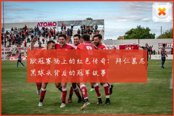 欧冠赛场上的红色传奇：拜仁慕尼黑球衣背后的冠军故事