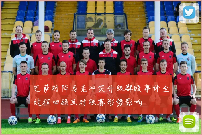 巴萨对阵马竞冲突升级群殴事件全过程回顾及对联赛形势影响