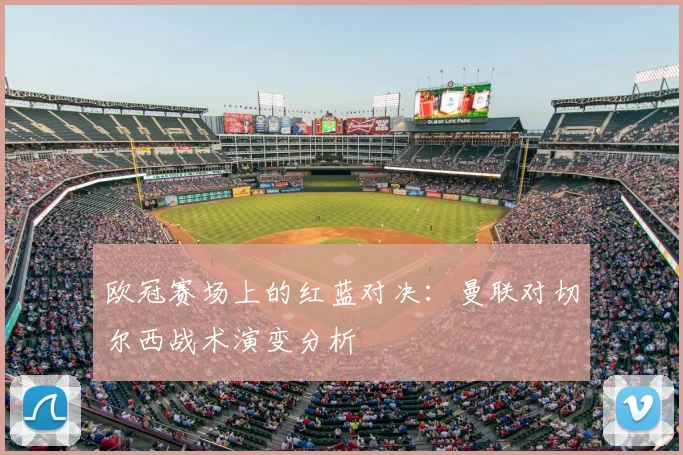 欧冠赛场上的红蓝对决：曼联对切尔西战术演变分析